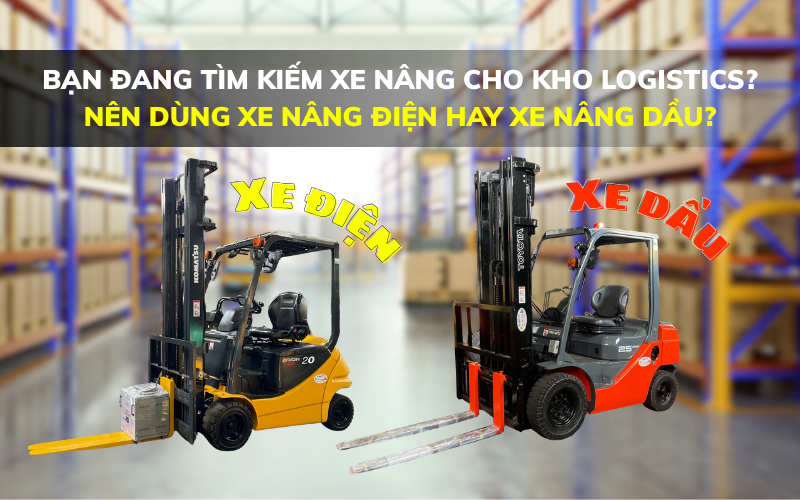 BẠN ĐANG TÌM KIẾM XE NÂNG CHO KHO LOGISTICS? NÊN DÙNG XE NÂNG ĐIỆN HAY XE NÂNG DẦU? BẠN ĐANG TÌM KIẾM XE NÂNG CHO KHO LOGISTICS? NÊN DÙNG XE NÂNG ĐIỆN HAY XE NÂNG DẦU?