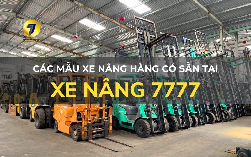 CÁC MẪU XE NÂNG HÀNG MỚI CÓ SẴN TẠI SHOWROOM XE NÂNG 7777