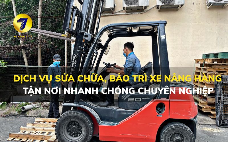DỊCH VỤ SỬA CHỮA, BẢO TRÌ XE NÂNG HÀNG TẬN NƠI NHANH CHÓNG CHUYÊN NGHIỆP