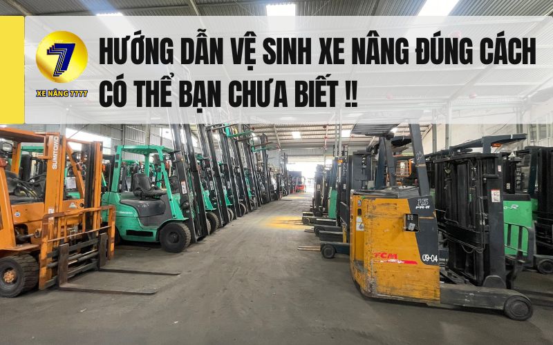 HƯỚNG DẪN VỆ SINH XE NÂNG ĐÚNG CÁCH, GIÚP KÉO DÀI TUỔI THỌ