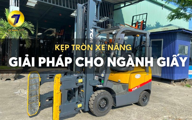 KẸP TRÒN XE NÂNG - GIẢI PHÁP CHO NGÀNH GIẤY