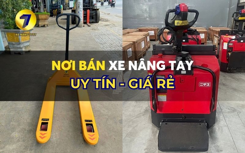 NƠI BÁN XE NÂNG TAY UY TÍN - GIÁ RẺ