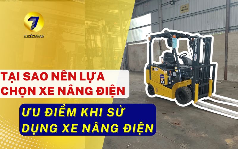 TẠI SAO NÊN LỰA CHỌN XE NÂNG ĐIỆN &  ƯU ĐIỂM KHI SỬ DỤNG XE NÂNG ĐIỆN