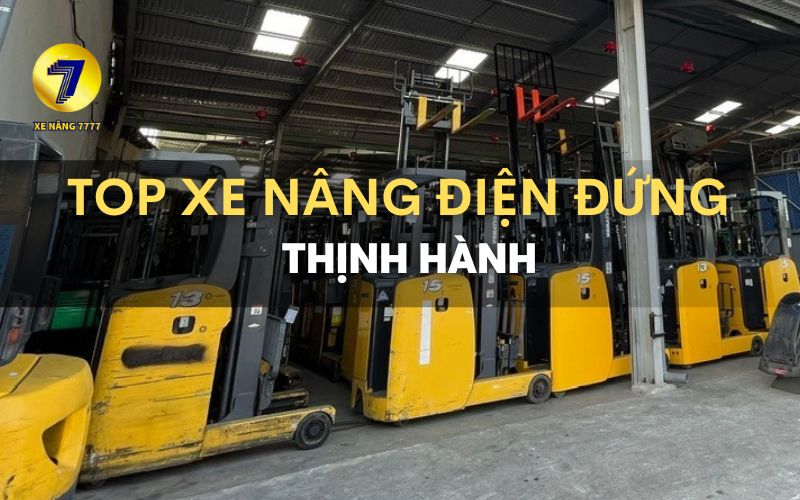 TOP XE NÂNG ĐIỆN ĐỨNG THỊNH HÀNH