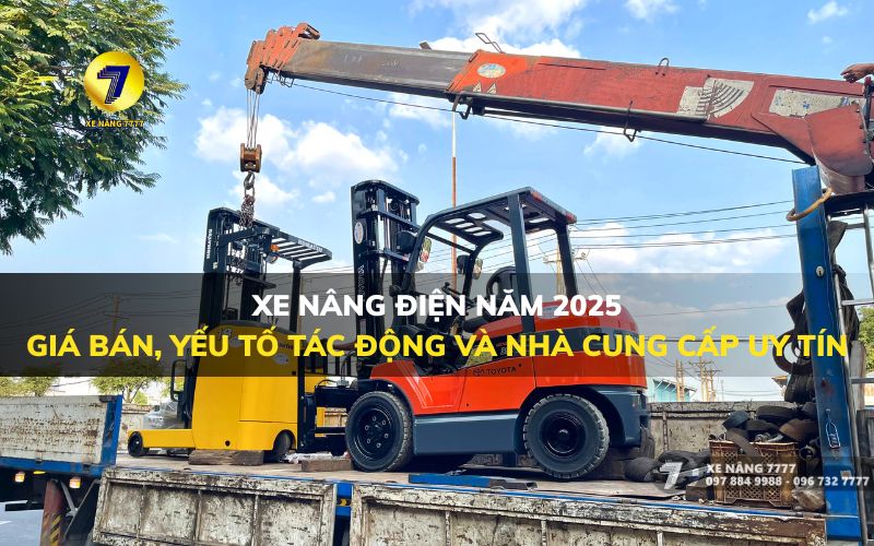 XE NÂNG ĐIỆN NĂM 2025: GIÁ BÁN, YẾU TỐ TÁC ĐỘNG VÀ NHÀ CUNG CẤP UY TÍN
